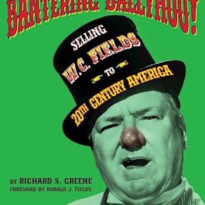 'Bantering Ballyhoo! Selling W. C. Fields to 20th Century America' - Richard S. Greene - Bog